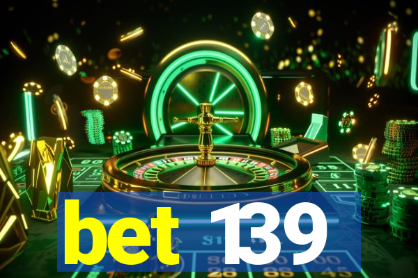 bet 139